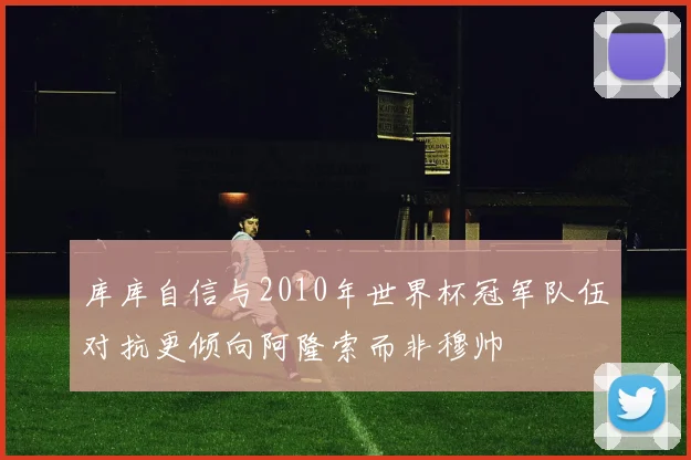 库库自信与2010年世界杯冠军队伍对抗更倾向阿隆索而非穆帅