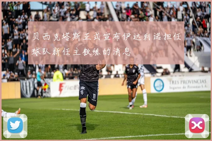 贝西克塔斯正式宣布伊达利诺担任球队新任主教练的消息